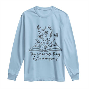 Floral Bookworm Reader Long Sleeve Shirt There Is No Such Thing As Too Many Books