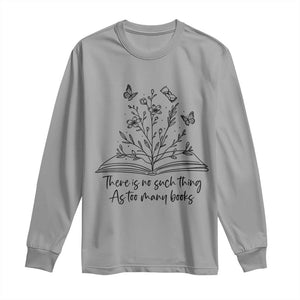 Floral Bookworm Reader Long Sleeve Shirt There Is No Such Thing As Too Many Books