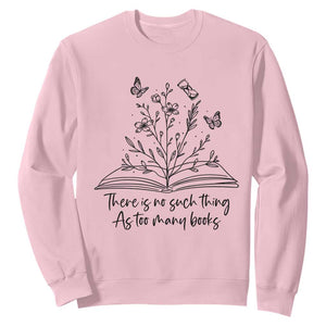 Floral Bookworm Reader Sweatshirt There Is No Such Thing As Too Many Books