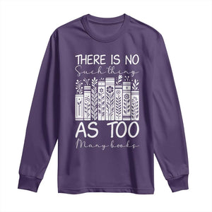 Bookworm Reading Lover Long Sleeve Shirt There Is No Such Thing As Too Many Books