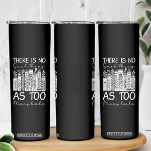 Bookworm Reading Lover Skinny Tumbler There Is No Such Thing As Too Many Books
