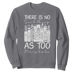 Bookworm Reading Lover Sweatshirt There Is No Such Thing As Too Many Books