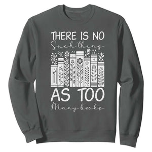 Bookworm Reading Lover Sweatshirt There Is No Such Thing As Too Many Books