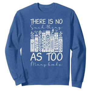 Bookworm Reading Lover Sweatshirt There Is No Such Thing As Too Many Books