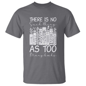 Bookworm Reading Lover T Shirt There Is No Such Thing As Too Many Books