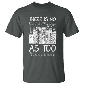 Bookworm Reading Lover T Shirt There Is No Such Thing As Too Many Books