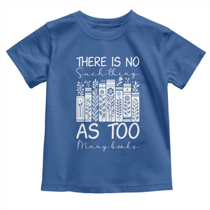 Bookworm Reading Lover Toddler T Shirt There Is No Such Thing As Too Many Books