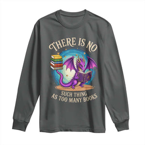Fantasy Dragon Book Lover Long Sleeve Shirt There Is No Such Thing As Too Many Books TS12 Dark Heather Print Your Wear