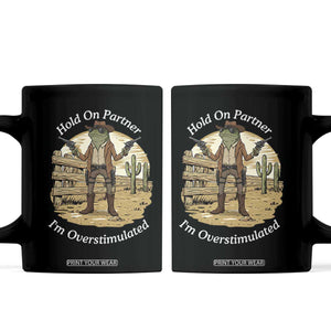 Hold On Partner I Am Overstimulated Coffee Mug Funny Cowboy Frog TS12 Black Print Your Wear