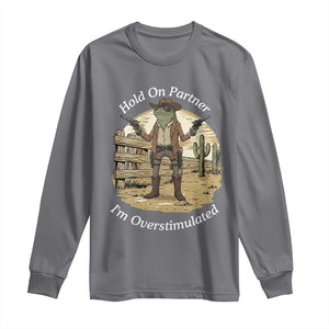 Hold On Partner I Am Overstimulated Long Sleeve Shirt Funny Cowboy Frog TS12 Charcoal Print Your Wear