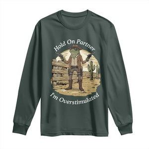 Hold On Partner I Am Overstimulated Long Sleeve Shirt Funny Cowboy Frog TS12 Dark Forest Green Print Your Wear