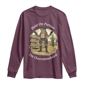 Hold On Partner I Am Overstimulated Long Sleeve Shirt Funny Cowboy Frog TS12 Maroon Print Your Wear