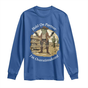 Hold On Partner I Am Overstimulated Long Sleeve Shirt Funny Cowboy Frog TS12 Royal Blue Print Your Wear