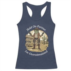 Hold On Partner I Am Overstimulated Racerback Tank Top Funny Cowboy Frog TS12 Navy Print Your Wear