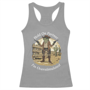 Hold On Partner I Am Overstimulated Racerback Tank Top Funny Cowboy Frog TS12 Sport Gray Print Your Wear