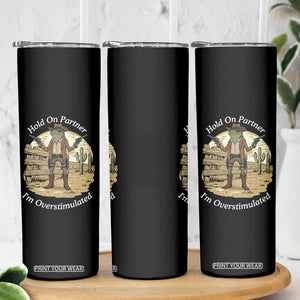 Hold On Partner I Am Overstimulated Skinny Tumbler Funny Cowboy Frog TS12 Print Your Wear