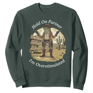 Hold On Partner I Am Overstimulated Sweatshirt Funny Cowboy Frog TS12 Dark Forest Green Print Your Wear