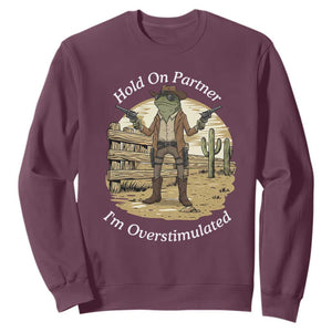 Hold On Partner I Am Overstimulated Sweatshirt Funny Cowboy Frog TS12 Maroon Print Your Wear