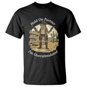 Hold On Partner I Am Overstimulated T Shirt Funny Cowboy Frog TS12 Black Print Your Wear