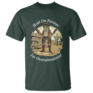 Hold On Partner I Am Overstimulated T Shirt Funny Cowboy Frog TS12 Dark Forest Green Print Your Wear