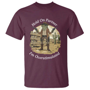 Hold On Partner I Am Overstimulated T Shirt Funny Cowboy Frog TS12 Maroon Print Your Wear