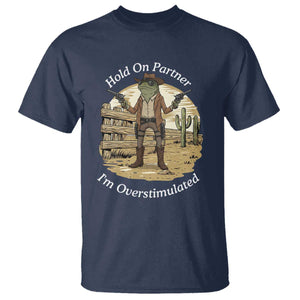 Hold On Partner I Am Overstimulated T Shirt Funny Cowboy Frog TS12 Navy Print Your Wear