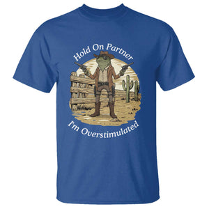 Hold On Partner I Am Overstimulated T Shirt Funny Cowboy Frog TS12 Royal Blue Print Your Wear