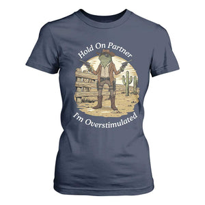 Hold On Partner I Am Overstimulated T Shirt For Women Funny Cowboy Frog TS12 Navy Print Your Wear