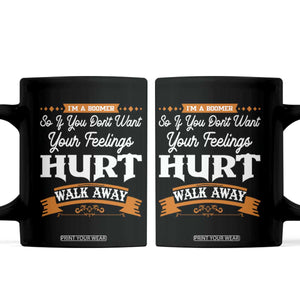 Baby Boomers Coffee Mug If You Dont Want Your Feelings Hurt Walk Away TS12 Black Print Your Wear