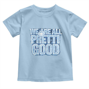We Are All Pretti Good Toddler T Shirt Justice And Solidarity Support Gift TS12 Light Blue Print Your Wear