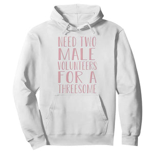 Dirty Joke Gag Gift Hoodie Need Two Male Volunteers For A Threesome TS12 White Print Your Wear