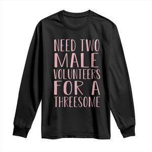Dirty Joke Gag Gift Long Sleeve Shirt Need Two Male Volunteers For A Threesome TS12 Black Print Your Wear