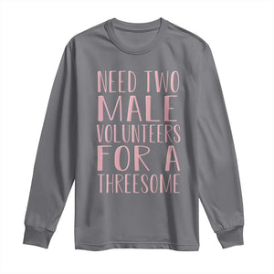 Dirty Joke Gag Gift Long Sleeve Shirt Need Two Male Volunteers For A Threesome TS12 Charcoal Print Your Wear