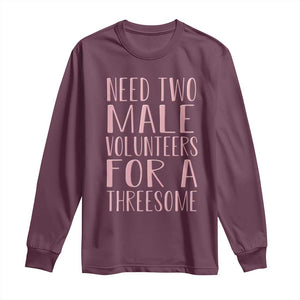 Dirty Joke Gag Gift Long Sleeve Shirt Need Two Male Volunteers For A Threesome TS12 Maroon Print Your Wear