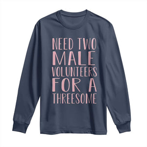 Dirty Joke Gag Gift Long Sleeve Shirt Need Two Male Volunteers For A Threesome TS12 Navy Print Your Wear