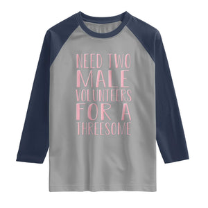 Dirty Joke Gag Gift Raglan Shirt Need Two Male Volunteers For A Threesome TS12 Sport Gray Navy Print Your Wear