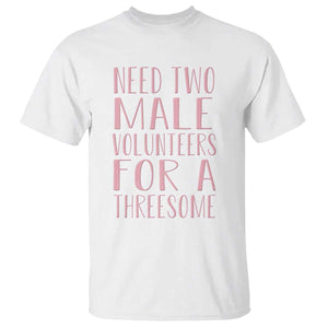 Dirty Joke Gag Gift T Shirt Need Two Male Volunteers For A Threesome TS12 White Print Your Wear