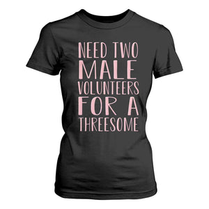 Dirty Joke Gag Gift T Shirt For Women Need Two Male Volunteers For A Threesome TS12 Black Print Your Wear