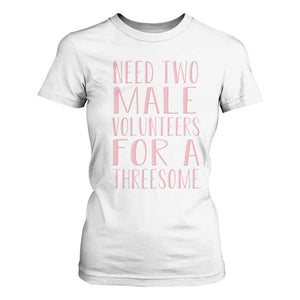 Dirty Joke Gag Gift T Shirt For Women Need Two Male Volunteers For A Threesome TS12 White Print Your Wear
