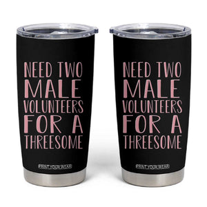 Dirty Joke Gag Gift Tumbler Cup Need Two Male Volunteers For A Threesome TS12 Black Print Your Wear