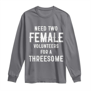 Funny Adult Humor Long Sleeve Shirt Need Two Female Volunteers For A Threesome TS12 Charcoal Print Your Wear