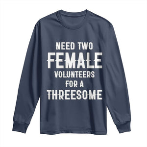 Funny Adult Humor Long Sleeve Shirt Need Two Female Volunteers For A Threesome TS12 Navy Print Your Wear