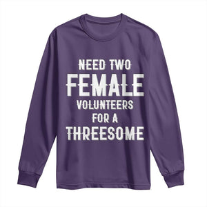 Funny Adult Humor Long Sleeve Shirt Need Two Female Volunteers For A Threesome TS12 Purple Print Your Wear