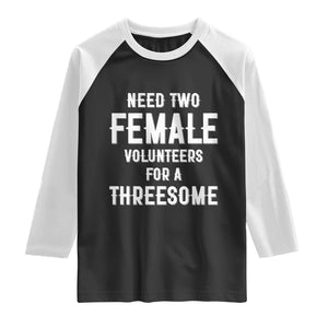 Funny Adult Humor Raglan Shirt Need Two Female Volunteers For A Threesome TS12 Black White Print Your Wear