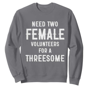 Funny Adult Humor Sweatshirt Need Two Female Volunteers For A Threesome TS12 Charcoal Print Your Wear