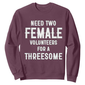 Funny Adult Humor Sweatshirt Need Two Female Volunteers For A Threesome TS12 Maroon Print Your Wear