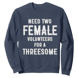 Funny Adult Humor Sweatshirt Need Two Female Volunteers For A Threesome TS12 Navy Print Your Wear