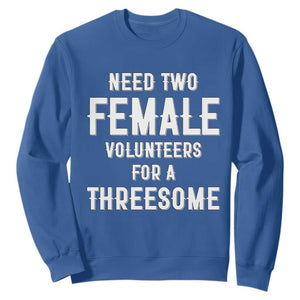 Funny Adult Humor Sweatshirt Need Two Female Volunteers For A Threesome TS12 Royal Blue Print Your Wear