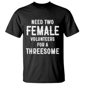 Funny Adult Humor T Shirt Need Two Female Volunteers For A Threesome TS12 Black Print Your Wear