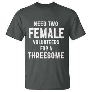 Funny Adult Humor T Shirt Need Two Female Volunteers For A Threesome TS12 Dark Heather Print Your Wear